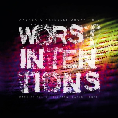 Recensione “Worst Intentions” di “Andrea Cincinelli Organ Trio”